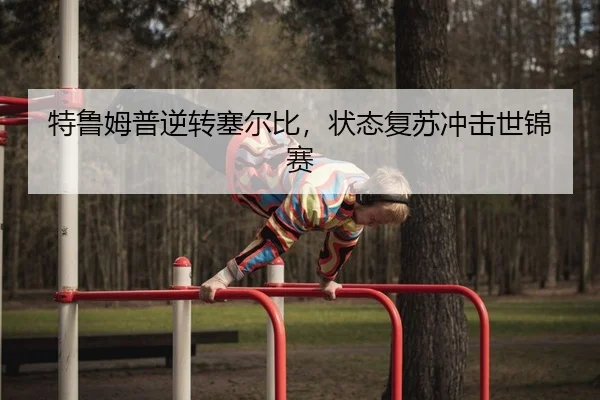 特鲁姆普逆转塞尔比，状态复苏冲击世锦赛